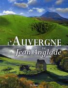 Couverture du livre « L'Auvergne de Jean Anglade » de Jean Anglade aux éditions De Boree