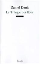 Couverture du livre « La trilogie des flous » de Daniel Danis aux éditions L'arche