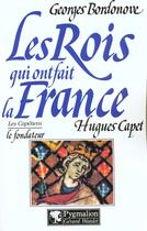 Couverture du livre « Les rois qui ont fait la France ; les Capétiens ; Hugues Capet le fondateur » de Georges Bordonove aux éditions Pygmalion