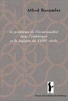 Couverture du livre « Le problème de l'irrationnalité dans l'esthétique et la logique du XVIIIe siècle » de Alfred Baeumler aux éditions Pu De Strasbourg