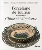 Couverture du livre « Porcelaine de Tournai ; Chine et chinoiserie » de Claire Dumortier et Patrick Habets et Thomas Bayet aux éditions Editions Racine