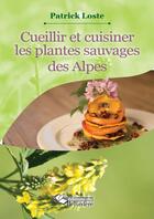 Couverture du livre « Cueillir et cuisiner les plantes sauvages des Alpes » de Patrick Loste aux éditions Editions Du Belvedere