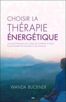 Couverture du livre « Choisir la thérapie énergétique ; un guide pratique des choix qui s'offrent à vous pour soigner les humains et les animaux » de Buckner Wanda aux éditions Ada