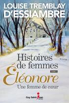 Couverture du livre « Histoires de femmes Tome 1 : Eléonore, une femme de coeur » de Louise Tremblay D'Essiambre aux éditions Saint-jean Editeur