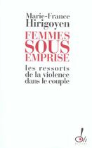 Couverture du livre « Femmes sous emprise ; les ressorts de la violence dans le couple » de Marie-France Hirigoyen aux éditions Oh !