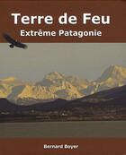 Couverture du livre « Terre de feu, extrême Patagonie » de Bernard Boyer aux éditions Bernard Boyer