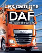Couverture du livre « Les camions DAF ; des origines à Euro VI » de Loic Fieux aux éditions Lfm