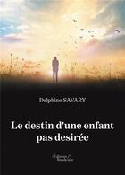 Couverture du livre « Le destin d'une enfant pas desirée » de Delphine Savary aux éditions Baudelaire