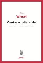 Couverture du livre « Contre la melancolie, celebration hassidique, t.2 » de Elie Wiesel aux éditions Seuil