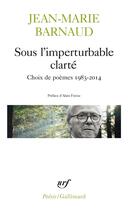 Couverture du livre « Sous l'imperturbable clarté ; choix de poèmes 1983-2014 » de Jean-Marie Barnaud aux éditions Gallimard
