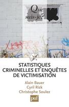 Couverture du livre « Statistiques criminelles et enquête de victimisation » de Alain Bauer et Cyril Rizk et Christophe Soulez aux éditions Que Sais-je ?