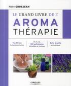 Couverture du livre « Le grand livre de l'aromathérapie ; se soigner au quotidien avec les huiles essentielles » de Nelly Grosjean aux éditions Eyrolles