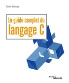 Couverture du livre « Le guide complet du langage C » de Claude Delannoy aux éditions Eyrolles
