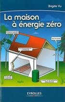 Couverture du livre « La maison à énergie zéro » de Brigitte Vu aux éditions Eyrolles