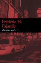 Couverture du livre « Romans noirs 1 » de Frederic-H. Fajardie aux éditions Fayard