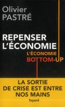 Couverture du livre « Repenser l'économie ; l'économie bottom-up » de Olivier Pastre aux éditions Fayard