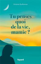 Couverture du livre « Tu penses quoi de la vie, mamie ? » de Victoria Guillomon aux éditions Fayard
