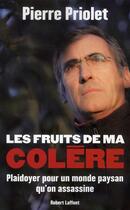 Couverture du livre « Les fruits de ma colère ; plaidoyer pour un monde paysan qu'on assassine » de Pierre Priolet aux éditions Robert Laffont