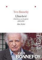 Couverture du livre « L'inachevé ; entretiens sur la poésie, 2003-2016 » de Yves Bonnefoy aux éditions Albin Michel