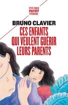 Couverture du livre « Ces enfants qui veulent guerir leurs parents » de Bruno Clavier aux éditions Payot