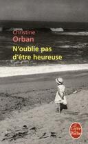 Couverture du livre « N'oublie pas d'être heureuse » de Christine Orban aux éditions Le Livre De Poche