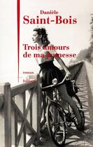 Couverture du livre « Trois amours de ma jeunesse » de Daniele Saint-Bois aux éditions Julliard