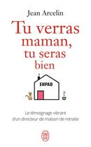 Couverture du livre « Tu verras maman, tu seras bien ; le témoignage vibrant d'un directeur de maison de retraite » de Jean Arcelin aux éditions J'ai Lu