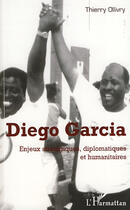 Couverture du livre « Diego Garcia ; enjeux stratégiques, diplomatiques et humanitaires » de Thierry Ollivry aux éditions Editions L'harmattan