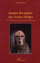 Couverture du livre « Quatre rwandais aux assises belges - la competence universelle a l'epreuve » de Patrick May aux éditions Editions L'harmattan