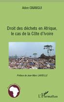 Couverture du livre « Droit des déchets en Afrique, le cas de la Côte d'Ivoire » de Adon Gnangui aux éditions Editions L'harmattan