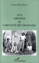 Couverture du livre « Aux origines de l'identité réunionnaise » de Sonia Chane-Kune aux éditions Editions L'harmattan