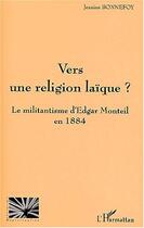 Couverture du livre « VERS UNE RELIGION LAÏQUE ? : Le militantisme d'Edgar Monteil en 1884 » de Jeanine Bonnefoy aux éditions Editions L'harmattan