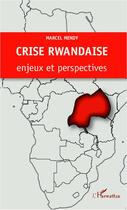 Couverture du livre « Crise rwandaise ; enjeux et perspectives » de Marcel Mendy aux éditions Editions L'harmattan