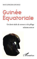 Couverture du livre « Guinée Equatoriale ; un demi siècle de terreur et de pillage ; memorandum » de Max Liniger-Goumaz aux éditions Editions L'harmattan