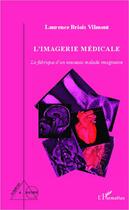 Couverture du livre « L'imagerie médicale ; la fabrique d'un nouveau malade imaginaire » de Laurence Briois Vilmont aux éditions Editions L'harmattan