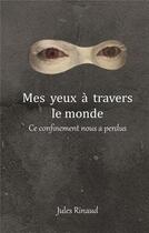 Couverture du livre « Mes yeux à travers le monde : Ce confinement nous a perdus » de Jules Rinaud aux éditions Books On Demand