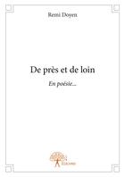 Couverture du livre « De pres et de loin - en poesie... » de Doyen Remi aux éditions Editions Edilivre