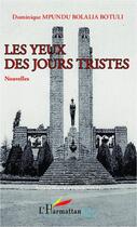 Couverture du livre « Les yeux des jours tristes » de Dominique Mpundu Bolatia Botuli aux éditions L'harmattan Rd Congo