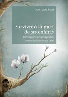 Couverture du livre « Survivre à la mort de ses enfants ; rétrospective et prospective » de Jean-Claude Parcot aux éditions Societe Des Ecrivains