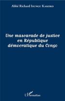 Couverture du livre « Une mascarade de justice en République démocratique du Congo » de Richard Isungu Kakoko aux éditions L'harmattan