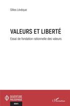 Couverture du livre « Valeurs et liberté : essai de fondation rationnelle des valeurs » de Gilles Leveque aux éditions L'harmattan