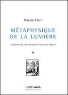 Couverture du livre « Métaphysiques de la lumière » de Marsile Ficin aux éditions Act Mem