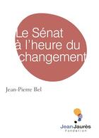 Couverture du livre « Le Sénat à l'heure du changement » de Jean-Pierre Bel aux éditions Fondation Jean-jaures