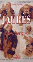 Couverture du livre « Jaurès ; notre horizon » de Rene Verard aux éditions Corsaire Editions