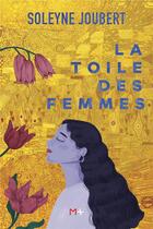 Couverture du livre « La toile des femmes » de Soleyne Joubert aux éditions M+ Editions