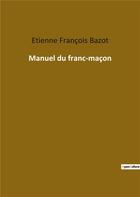 Couverture du livre « Manuel du franc-maçon » de Etienne-François Bazot aux éditions Culturea