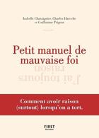 Couverture du livre « Petit manuel de la mauvaise foi » de Isabelle Chataignier et Guillaume Prigent et Charles Haroche aux éditions First