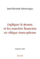 Couverture du livre « Expliquer la bourse et les marches financiers en afrique francophone » de Mavoungou J-K. aux éditions Edilivre