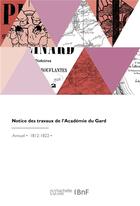 Couverture du livre « Notice des travaux de l'academie du gard » de Academie De Nimes aux éditions Hachette Bnf