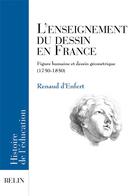 Couverture du livre « L'enseignement du dessin en france - figure humaine et dessin geometrique (1750-1850) » de Renaud D'Enfert aux éditions Belin